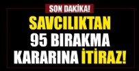 Savcılık 95 serbest bırakma kararına itiraz etti