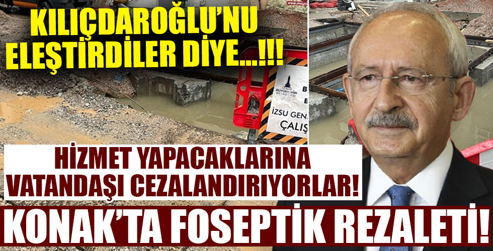 CHP, Kılıçdaroğlu'nu eleştirdikleri için Konak halkını cezalandırıyor! Foseptik rezaleti...!!!