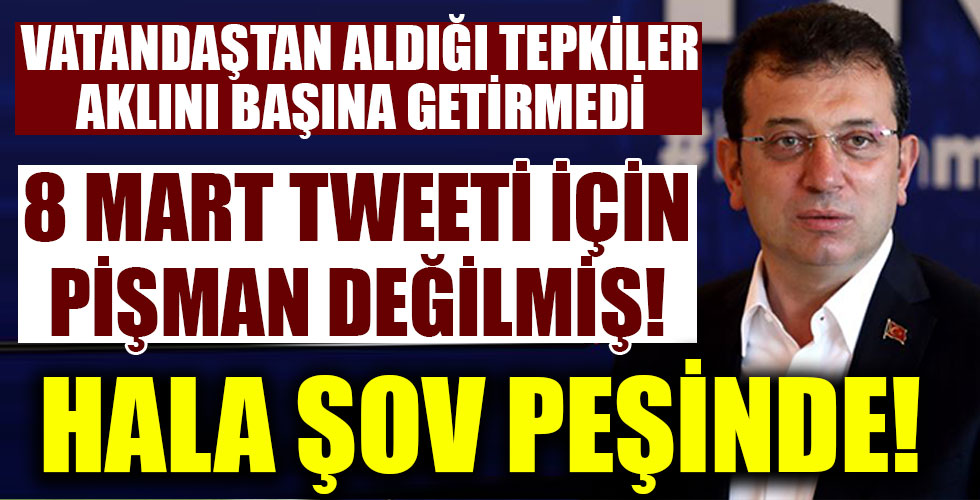 İmamoğlu 8 Mart tweeti için pişman değilmiş!