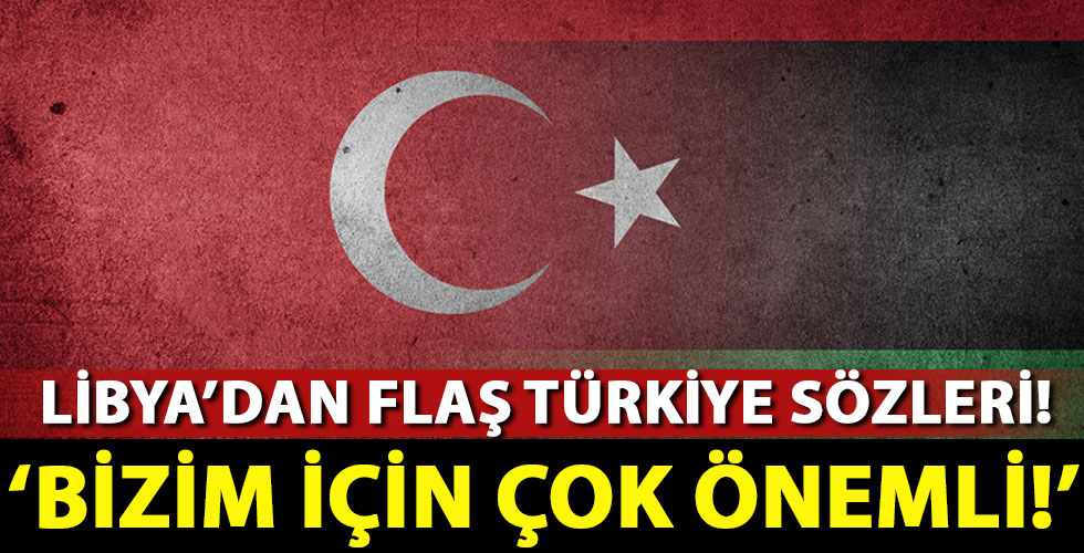 Libya'dan flaş Türkiye sözleri!