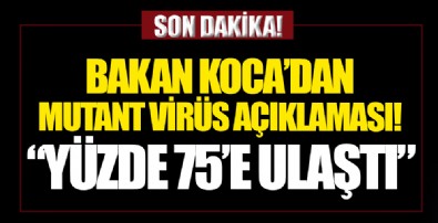 Sağlık Bakanı Fahrettin Koca'dan mutant virüs açıklaması: Yüzde 75'e ulaştı
