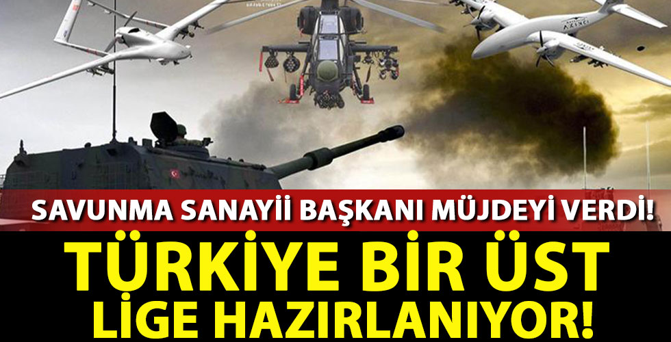 Savunma Sanayii Başkanı duyurdu! Türkiye bir üst lige hazırlanıyor!