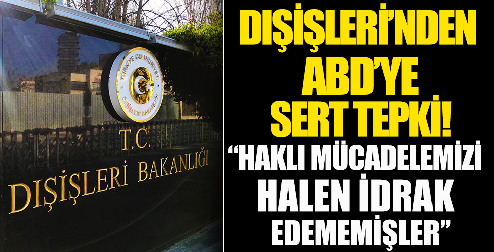 Türkiye'den ABD'ye sert tepki: Haklı mücadelemizi halen idrak edememiş