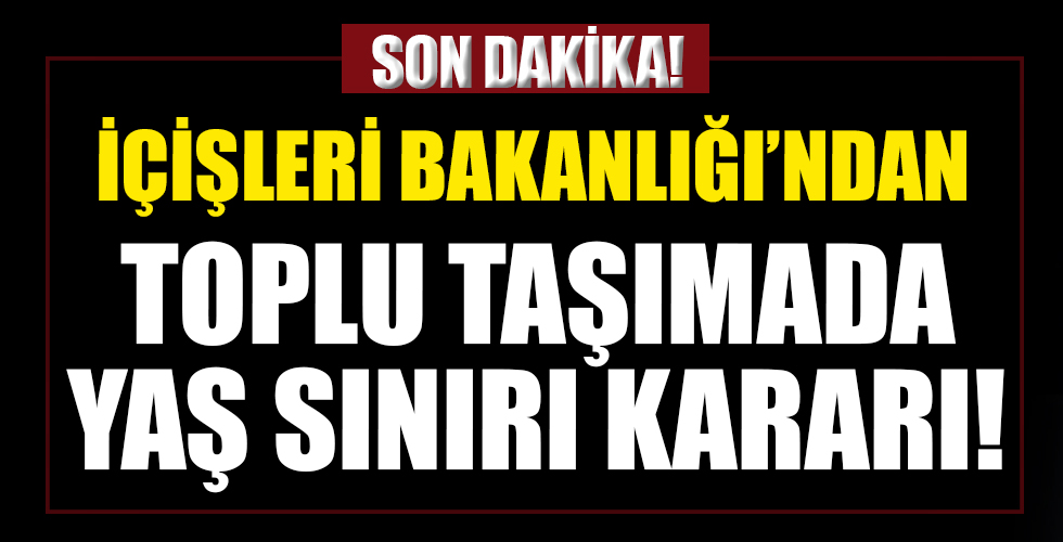 İçişleri Bakanlığı’ndan toplu taşımada yaş sınırı kararı!