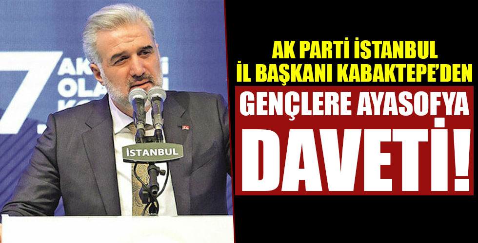 AK Parti İstanbul İl Başkanı Osman Kabaktepe'den Ayasofya daveti!