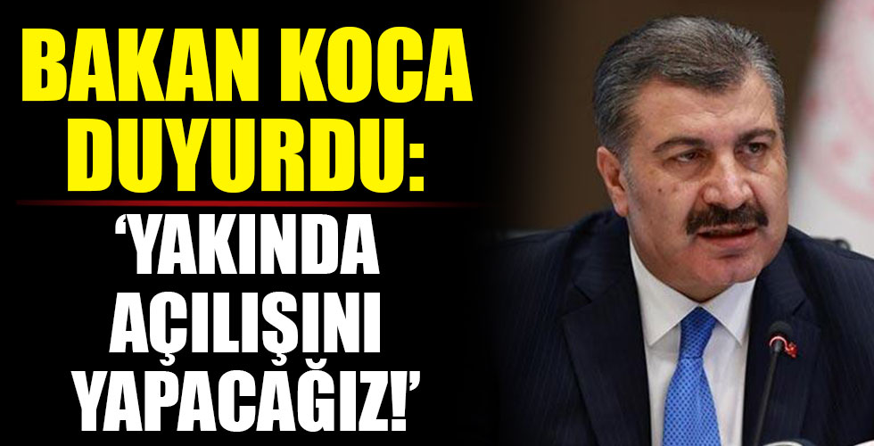 Bakan Koca duyurdu: Yakında açılışını yapacağız