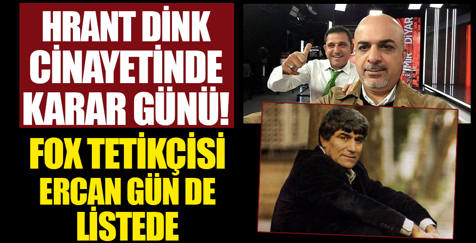 Hrant Dink davasında karar günü! FOX'un FETÖ'cü tetikçisi Ercan Gün için ağırlaştırılmış müebbet istenmişti...