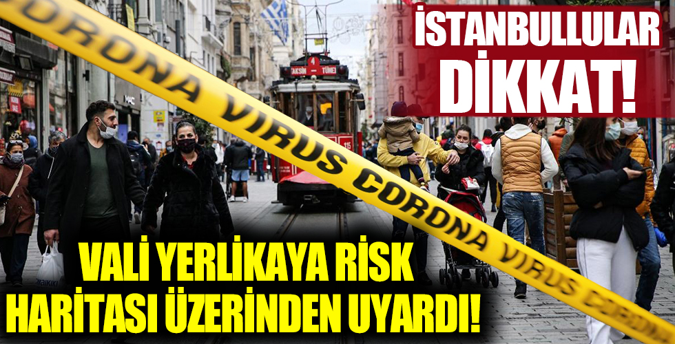 Vali Yerlikaya İstanbulluları koronavirüs risk haritası üzerinden uyardı!