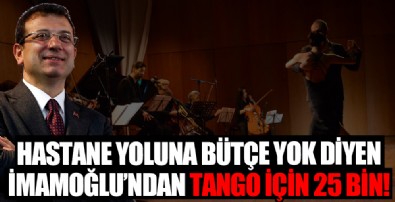 Hastane yoluna bütçem yok diyen CHP'li İBB Başkanı Ekrem İmamoğlu tango için kesenin ağzını açtı