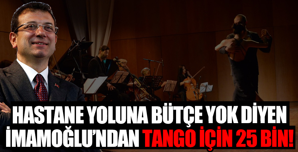 Hastane yoluna bütçem yok diyen CHP'li İBB Başkanı Ekrem İmamoğlu tango için kesenin ağzını açtı