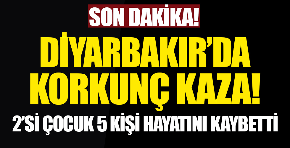 Diyarbakır'da korkunç kaza! 2'si çocuk 5 kişi hayatını kaybetti...