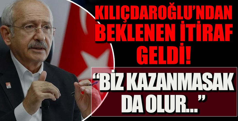 Ve Kılıçdaroğlu itiraf etti: Biz kazanmasak da olur