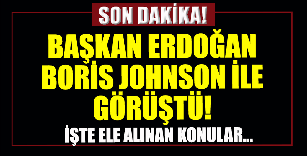 Başkan Erdoğan'dan Boris Johnson ile kritik görüşme!