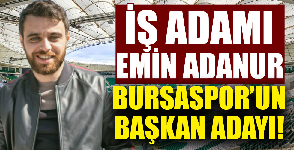 Emin Adanur Bursaspor Başkan adayı oldu!