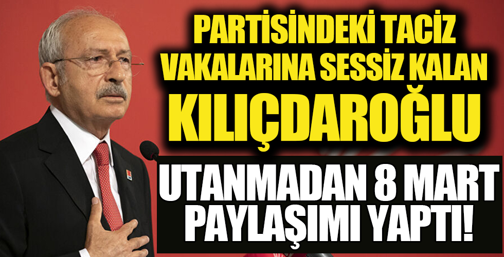 Partisindeki taciz vakalarına sessiz kalan Kılıçdaroğlu'ndan 8 Mart mesajı: Kahroluyorum