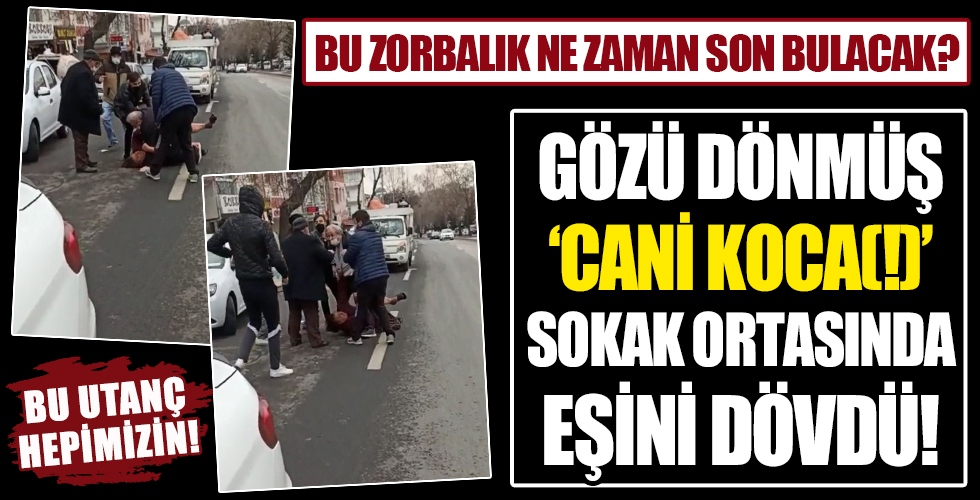 Samsun'dan sonra bir utanç görüntüsü daha! Gözü dönmüş adam, eşini sokak ortasında darbetti!