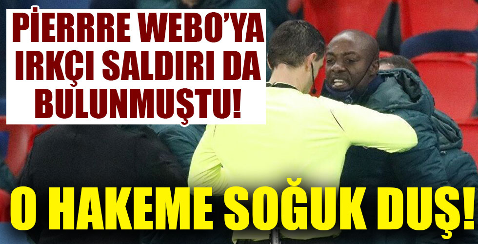 Webo'ya ırkçılık yapmıştı! O hakeme şok!