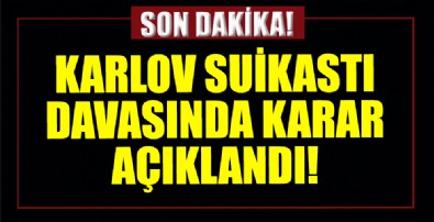 Karlov suikastı davasında karar açıklandı!