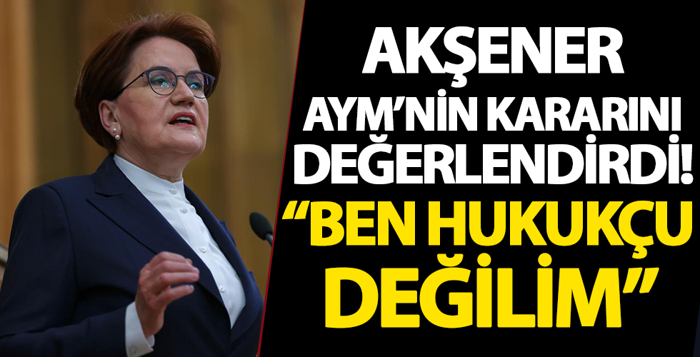 Akşener AYM'nin HDP'nin kapatılması istemli iddianameyi iadesini değerlendirdi: Ben hukukçu değilim