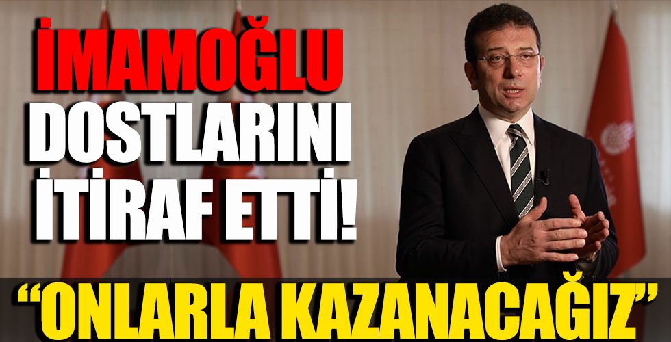 İmamoğlu da dostlarını itiraf etti!
