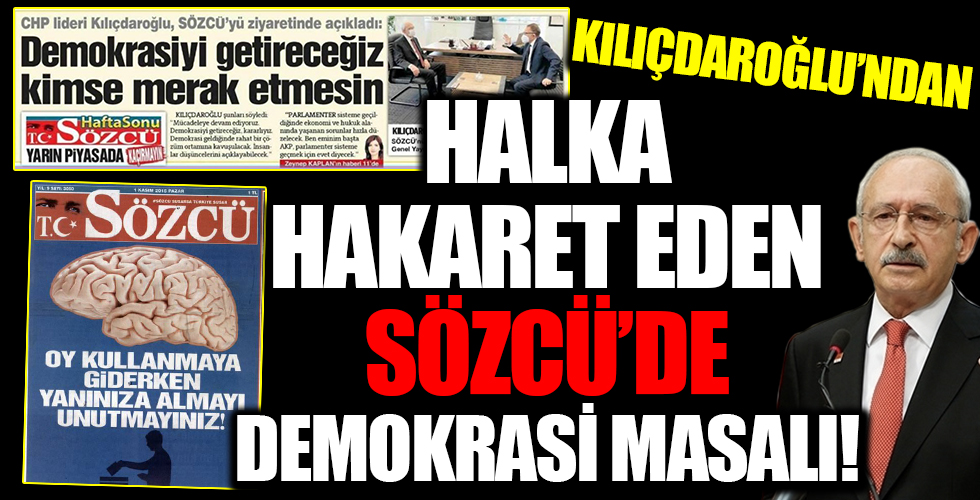 Kılıçdaroğlu'ndan halka hakaret eden Sözcü'de demokrasi masalı!