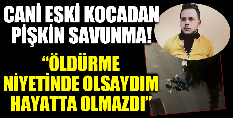 Cani eski kocadan pişkin savunma! 'Öldürme niyetinde olsaydım hayatta olmazdı'
