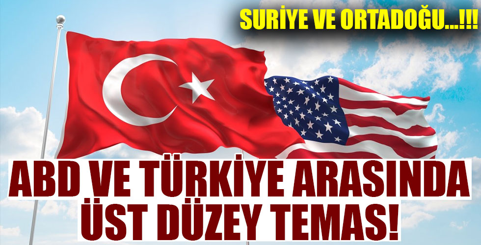 Türkiye ve ABD arasında üst düzey temas!