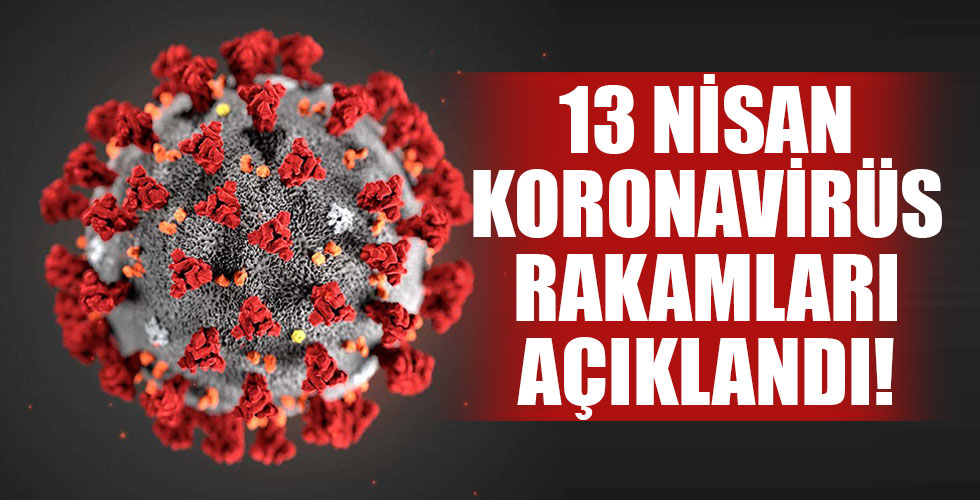 13 Nisan'ın koronavirüs rakamları açıklandı!