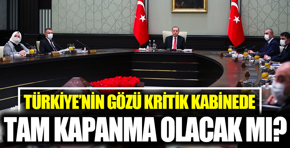 Türkiye'nin gözü kritik kabinede! Başkan Erdoğan'ın açıklayacak: Tam kapanma olacak mı?