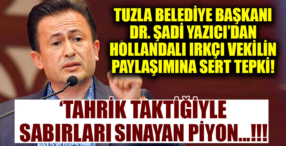 Tuzla Belediye Başkanı Şadi Yazıcı'dan Hollanda'nın faşist vekiline sert tepki!