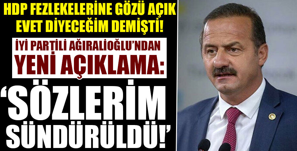 HDP fezlekelerine gözü açık evet diyeceğim diyen İYİ Partili Ağıralioğlu: 'Sözlerim sündürüldü'