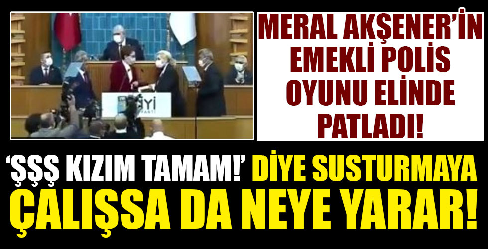 Meral Akşener'in emekli polis oyunu patladı!