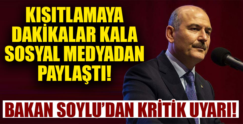 Bakan Soylu kısıtlamaya dakikalar kala duyurdu!