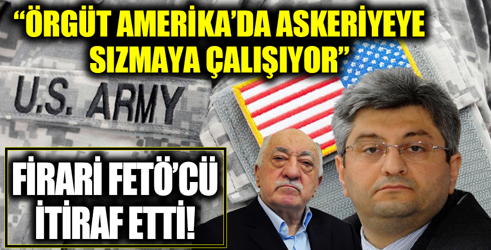 Firari FETÖ'cü İhsan Yılmaz itiraf etti: 'Örgüt Amerika’da askeriyeye sızmaya çalışıyor'