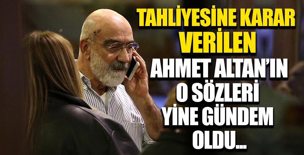 Tahliyesine karar verilen Altan'ın bu sözleri tekrar gündem oldu