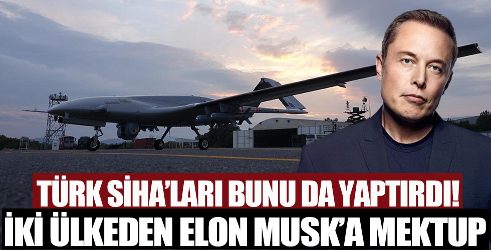 Türk SİHA'ları bunu da yaptırdı! İki ülke Elon Musk'a mektup yazdı