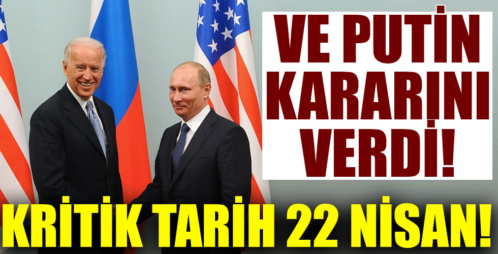 Putin kararını verdi! Kritik tarih 22 Nisan!