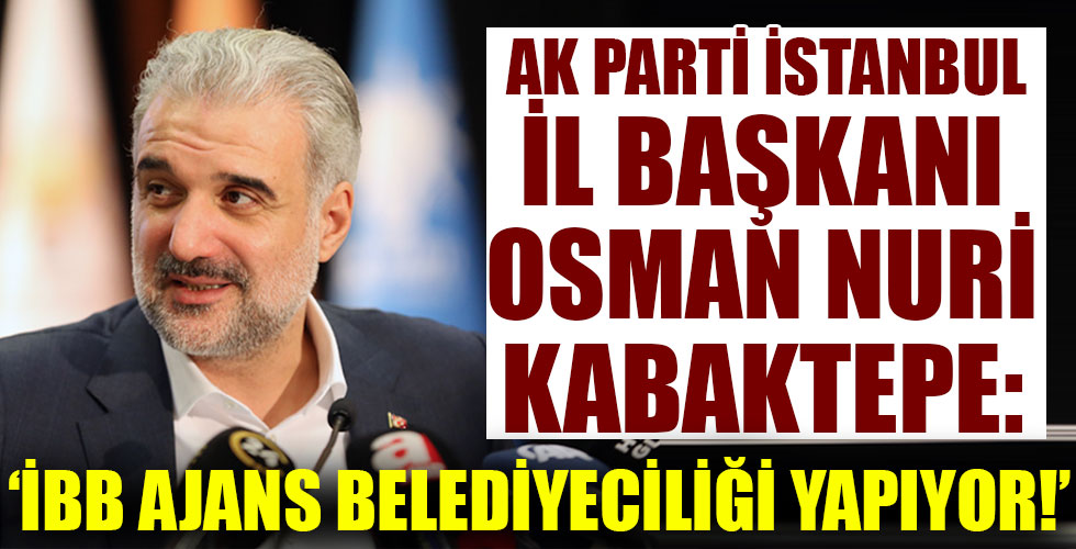 AK Parti İstanbul İl Başkanı Kabaktepe: İBB ajans belediyeciliği yapıyor