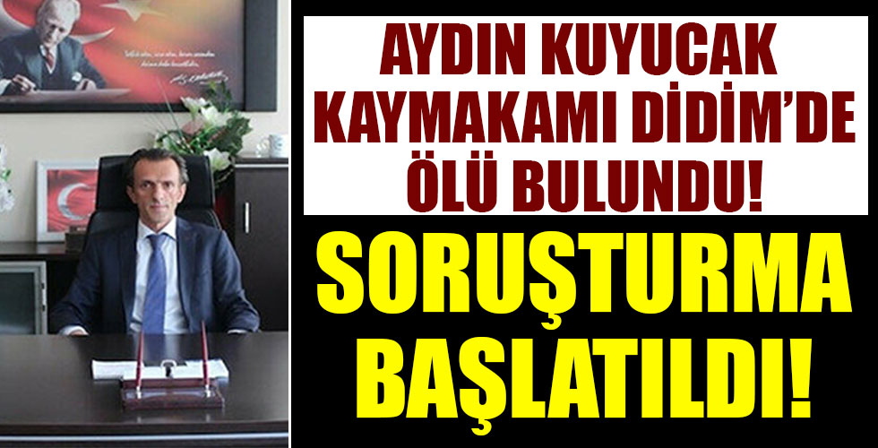 Aydın’a bağlı Kuyucak kaymakamı ölü bulundu!