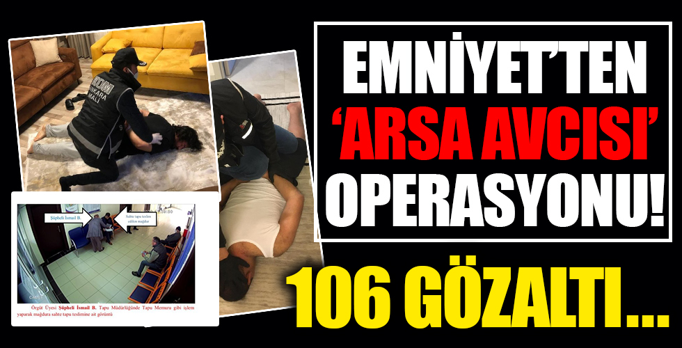 Ankara polisinden 'arsa avcısı' operasyonu :106 gözaltı