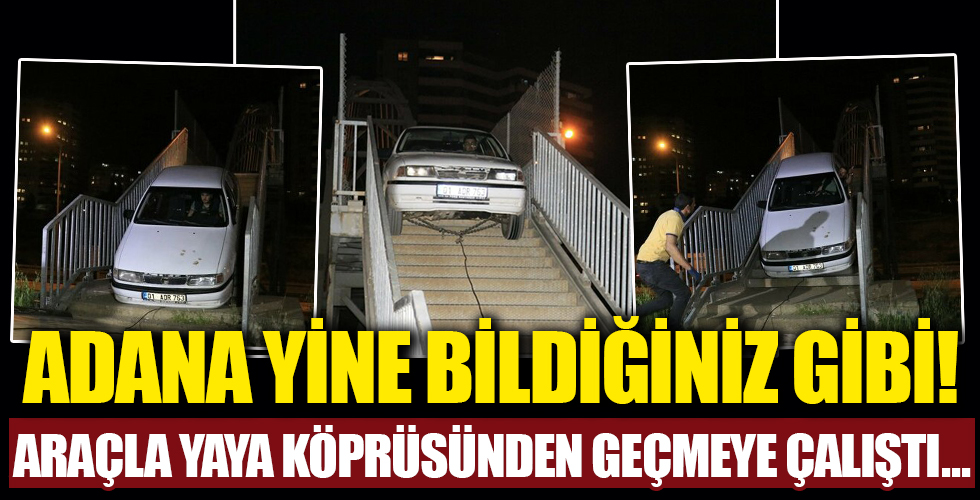 Adana’da bir garip olay: Yaya köprüsünden geçmeye çalışan otomobil korkuluklara sıkıştı