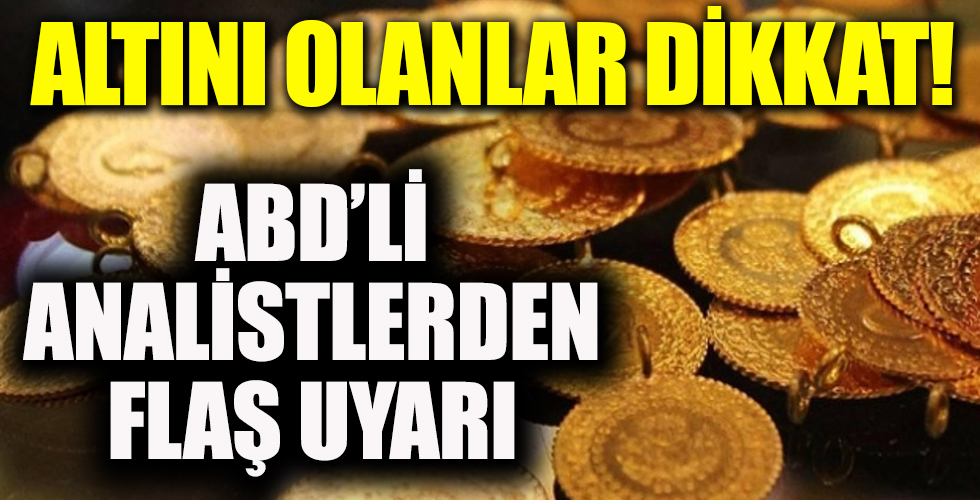 Altını olanlara ABD'li analistlerden bomba uyarı!