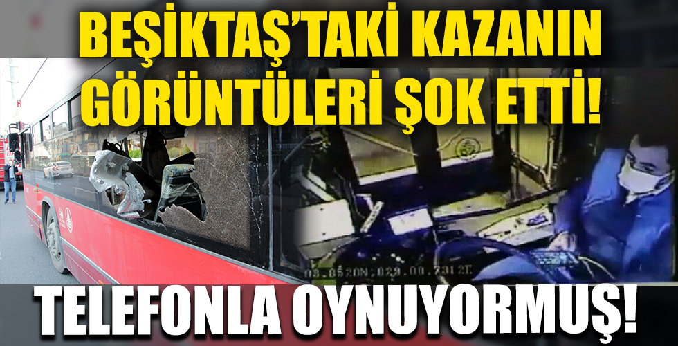Beşiktaş'taki otobüs kazası kamerada: Şoför telefonla oynuyormuş