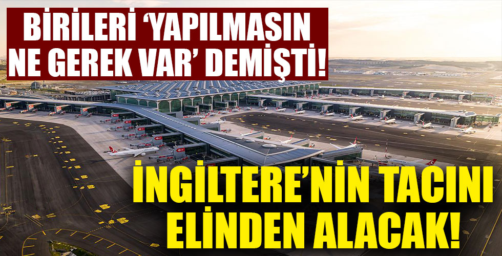 İngiltere'nin tacını İstanbul Havalimanı alabilir!