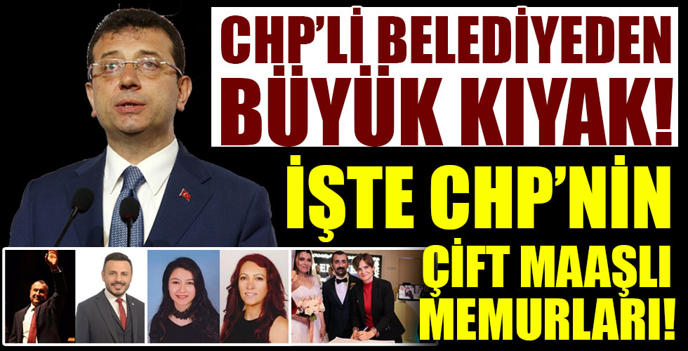 İşte CHP'nin çift maaşlı memurları!