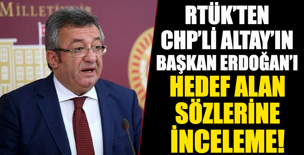 RTÜK'ten CHP'li Engin Altay'ın Başkan Erdoğan'ı hedef alan sözlerine inceleme