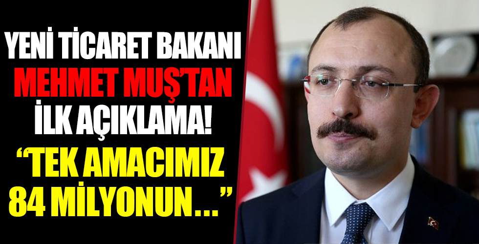 Yeni Ticaret Bakanı Mehmet Muş'tan ilk açıklama!