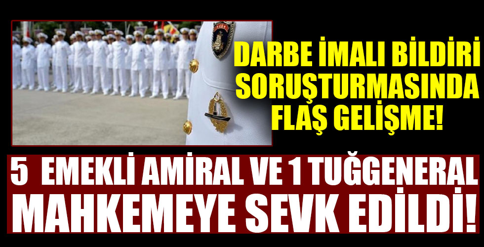 Darbe imalı bildiri yazan 104 amiral hakkındaki soruşturmada flaş gelişme!
