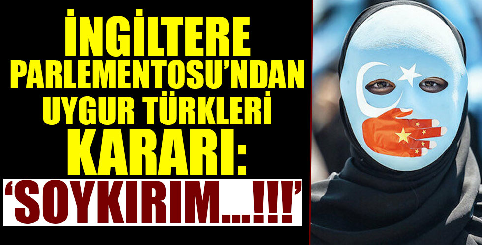 İngiltere Parlamentosu'ndan flaş Uygur Türkleri kararı!