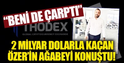 2 milyar dolarla kaçan Thodex’in sahibi Faruk Fatih Özer'in ağabeyi konuştu: Beni de çarptı